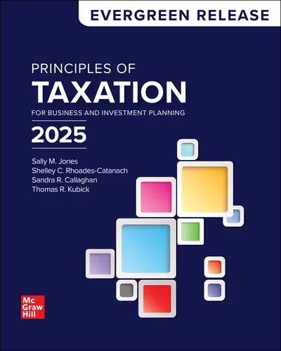 Principles of Taxation for Business and Investment Planning 2025: Evergreen Release
